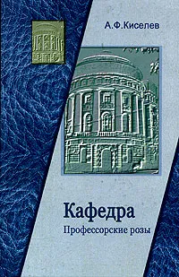 Обложка книги Кафедра. Профессорские розы, А. Ф. Киселев