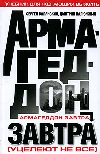 Обложка книги Армагеддон завтра. Учебник для желающих выжить, Сергей Валянский, Дмитрий Калюжный