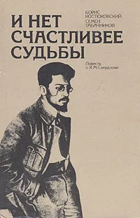 Обложка книги И нет счастливее судьбы. Повесть о Я. М. Свердлове, Костюковский Борис Александрович, Табачников Семен Михайлович