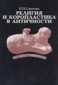 Обложка книги Религия и коропластика в античности, Н. П. Сорокина