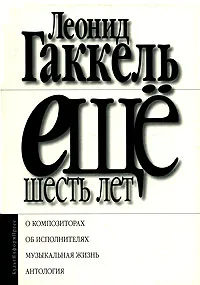 Обложка книги Еще шесть лет, Гаккель Леонид Евгеньевич