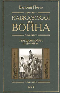 Обложка книги Кавказская война. В 5 томах. Том 4. Турецкая война 1828-1829гг., Потто Василий Алексеевич