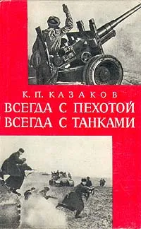 Обложка книги Всегда с пехотой, всегда с танками, К. П. Казаков