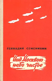 Обложка книги Над Москвою небо чистое, Семенихин Геннадий Александрович