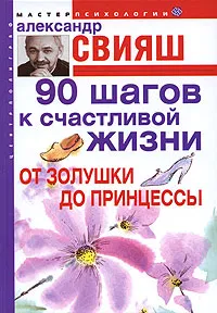 Обложка книги 90 шагов к счастливой жизни. От Золушки до принцессы, Свияш Александр Григорьевич