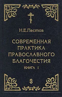 Обложка книги Современная практика православного благочестия. В четырех книгах. Книга 1, Пестов Николай Евграфович