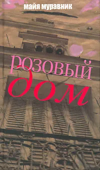 Обложка книги Розовый дом. Вспоминая что было..., Майя Муравник