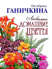 Обложка книги Любимые домашние цветы, Октябрина Ганичкина