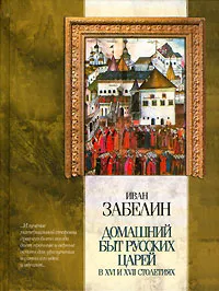 Обложка книги Домашний быт русских царей в XVI и XVII столетиях, Иван Забелин