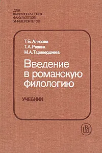 Обложка книги Введение в романскую филологию: Учебник для филологических факультетов университетов, институтов и факультетов иностранных языков, Т. Б. Алисова, Т. А. Репина, М. А. Таривердиева