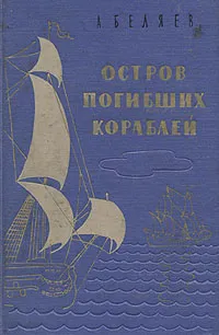 Обложка книги Остров погибших кораблей, А. Беляев