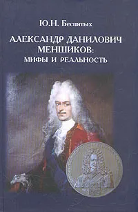 Обложка книги Александр Данилович Меншиков. Мифы и реальность, Беспятых Юрий Николаевич