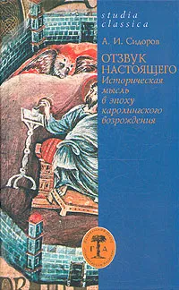 Обложка книги Отзвук настоящего. Историческая мысль в эпоху каролингского возрождения, А. И. Сидоров