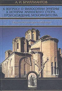 Обложка книги К вопросу о философии Эригены. К истории арианского спора. Происхождение монофизитства, А. И. Бриллиантов