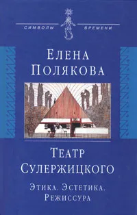 Обложка книги Театр Сулержицкого. Этика. Эстетика. Режиссура, Елена Полякова