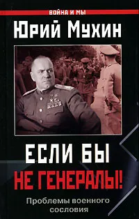 Обложка книги Если бы не генералы! Проблемы военного сословия, Юрий Мухин