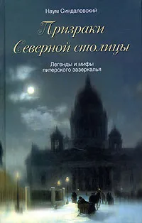 Обложка книги Призраки Северной столицы. Легенды и мифы питерского зазеркалья, Синдаловский Наум Александрович