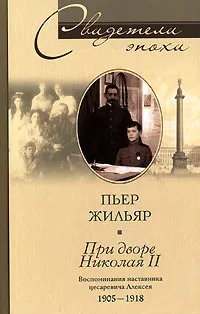 Обложка книги При дворе Николая II. Воспоминания наставника цесаревича Алексея, Пьер Жильяр