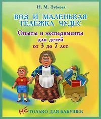 Обложка книги Воз и маленькая тележка чудес. Опыты и эксперименты для детей от 3 до 7 лет, Н. М. Зубкова