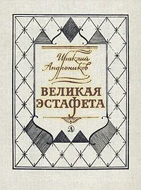 Обложка книги Великая эстафета, Андроников Ираклий Луарсабович