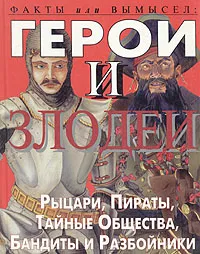 Обложка книги Герои и злодеи. Рыцари, пираты, тайные общества, бандиты и разбойники, Стюарт Росс