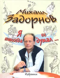 Обложка книги Я никогда не думал… Избранное, Задорнов Михаил Николаевич