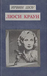 Обложка книги Ирвин Шоу. Собрание сочинений в шести томах. Том 1. Люси Краун, Ирвин Шоу