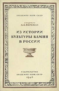 Обложка книги Из истории культуры камня в России, А. Е. Ферсман