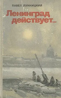 Обложка книги Ленинград действует... В трех книгах. Книга 1, Лукницкий Павел Николаевич