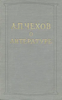 Обложка книги А. П. Чехов о литературе, Антон Чехов