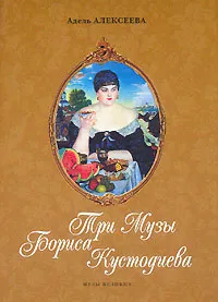 Обложка книги Три Музы Бориса Кустодиева, Алексеева Адель Ивановна