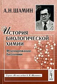 Обложка книги История биологической химии. Формирование биохимии, А. Н. Шамин