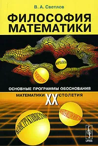 Обложка книги Философия математики. Основные программы обоснования математики ХХ столетия, В. А. Светлов