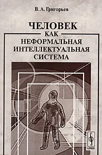 Обложка книги Человек как неформальная интеллектуальная система, В. А. Григорьев