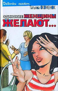 Обложка книги Одинокие женщины желают..., Татьяна Окоменюк