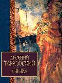 Обложка книги Арсений Тарковский. Лирика, Арсений Тарковский