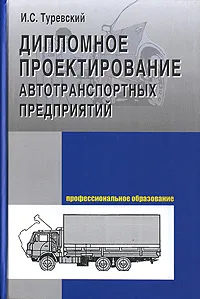 Обложка книги Дипломное проектирование автотранспортных предприятий, И. С. Туревский