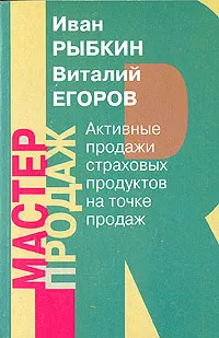 Обложка книги Активные продажи страховых продуктов на точке продаж, Иван Рыбкин, Виталий Егоров