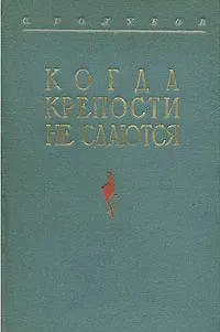 Обложка книги Когда крепости не сдаются, С. Голубов