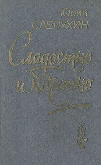 Обложка книги Сладостно и почетно, Слепухин Юрий Григорьевич