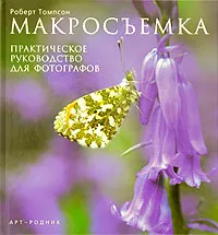 Обложка книги Макросъемка. Практическое руководство для фотографов, Роберт Томпсон