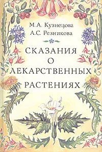 Обложка книги Сказания о лекарственных растениях, М. А. Кузнецова, А. С. Резникова