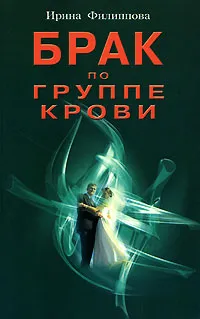 Обложка книги Брак по группе крови, Филиппова Ирина Александровна