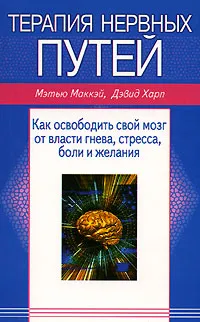 Обложка книги Терапия нервных путей: Как освободить свой мозг от власти гнева, стресса, боли и желания, Мэтью Маккэй , Дэвид Харп
