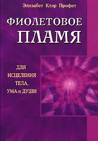 Обложка книги Фиолетовое пламя для исцеления тела, ума и души, Элизабет Клэр Профет