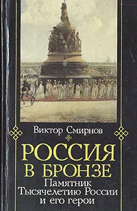 Обложка книги Россия в бронзе. Памятник тысячелетию России и его герои, Виктор Смирнов