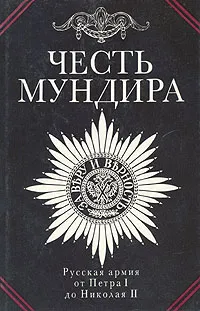 Обложка книги Честь мундира. Русская армия от Петра I до Николая II, Охлябинин Сергей Дмитриевич