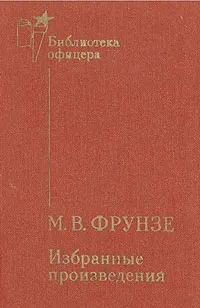 Обложка книги М. В. Фрунзе. Избранные произведения, Фрунзе Михаил Васильевич