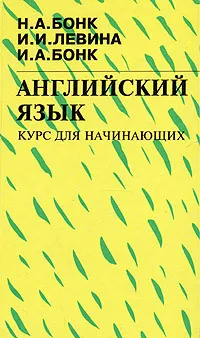 Обложка книги Английский язык. Курс для начинающих, Н. А. Бонк, И. И. Левина, И. А. Бонк