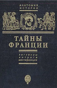 Обложка книги Тайны Франции. Заговоры, интриги, мистификации, Черняк Ефим Борисович